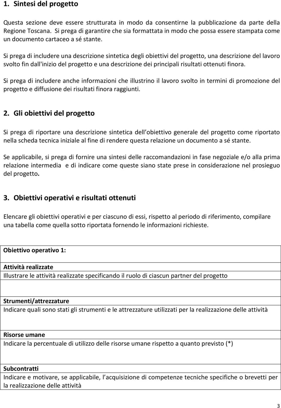 Si prega di includere una descrizione sintetica degli obiettivi del progetto, una descrizione del lavoro svolto fin dall'inizio del progetto e una descrizione dei principali risultati ottenuti finora.