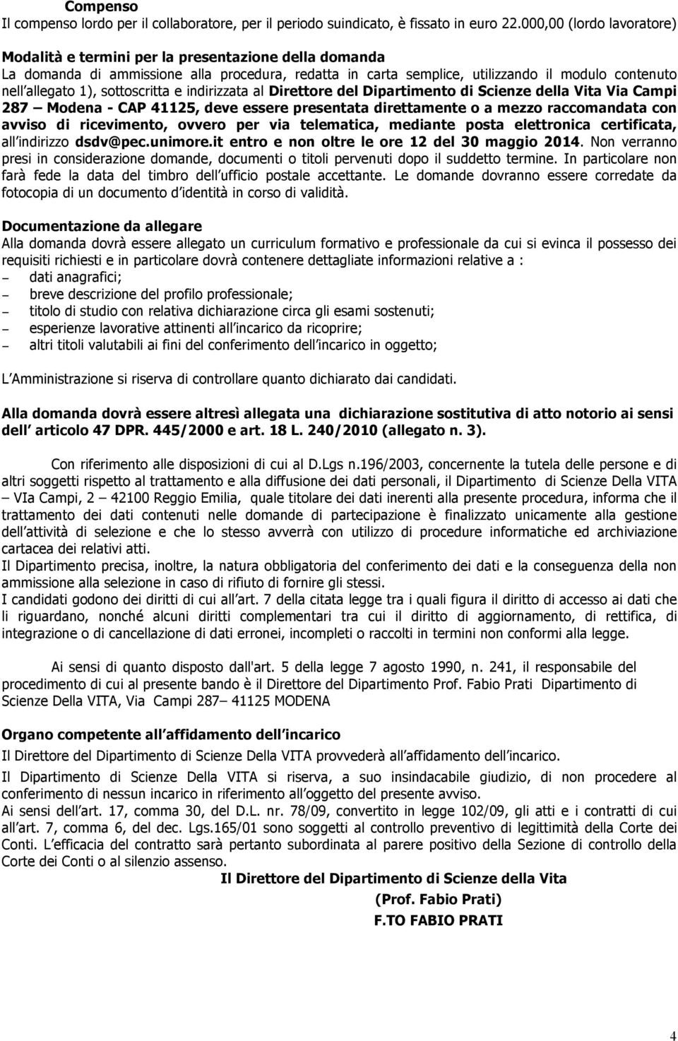 sottoscritta e indirizzata al Direttore del Dipartimento di Scienze della Vita Via Campi 287 Modena - CAP 41125, deve essere presentata direttamente o a mezzo raccomandata con avviso di ricevimento,