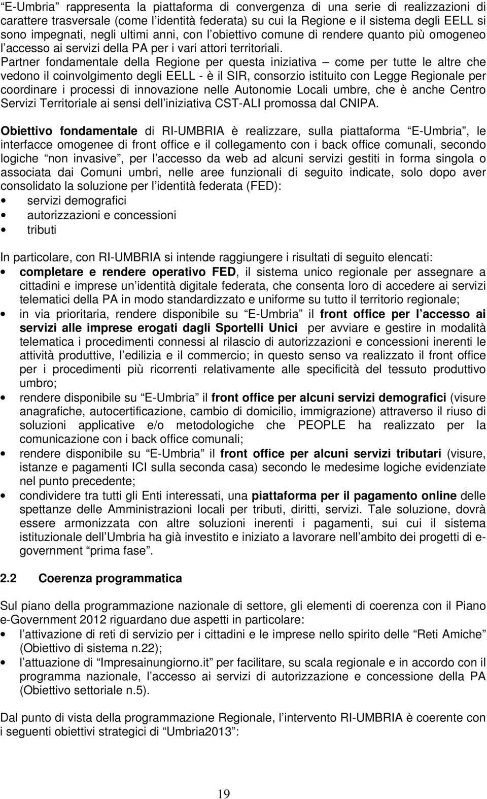 Partner fondamentale della Regione per questa iniziativa come per tutte le altre che vedono il coinvolgimento degli EELL - è il SIR, consorzio istituito con Legge Regionale per coordinare i processi