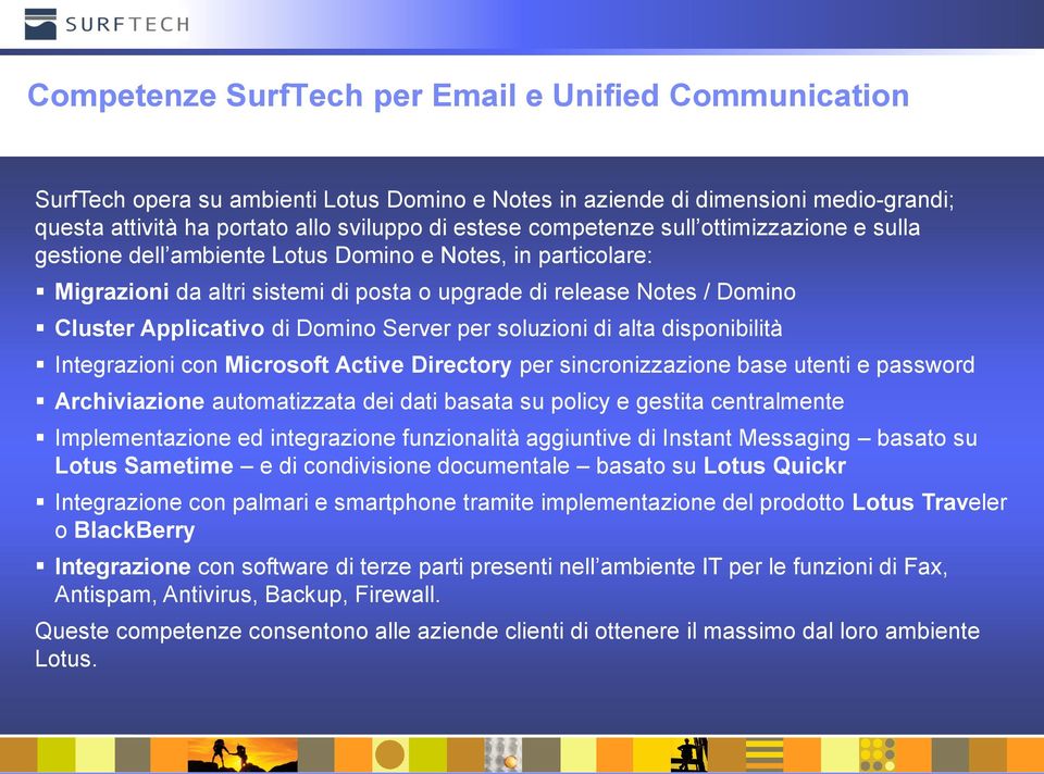 Domino Server per soluzioni di alta disponibilità Integrazioni con Microsoft Active Directory per sincronizzazione base utenti e password Archiviazione automatizzata dei dati basata su policy e