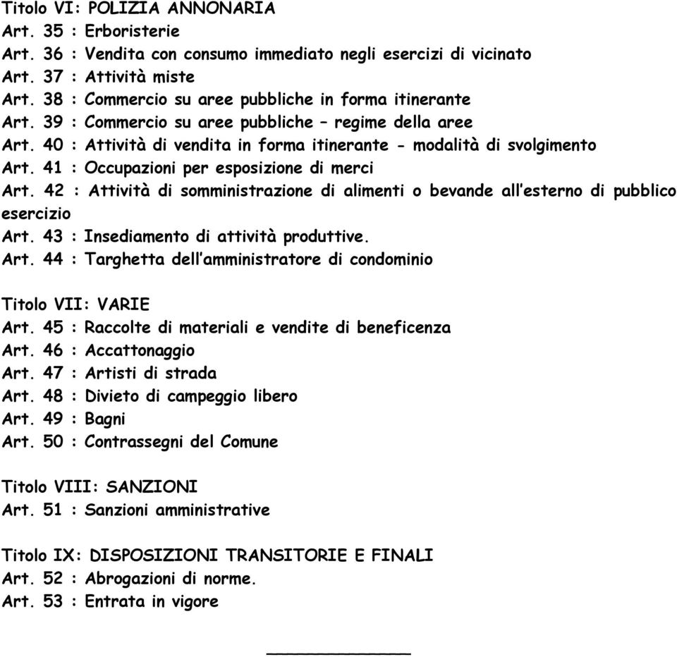 41 : Occupazioni per esposizione di merci Art. 42 : Attività di somministrazione di alimenti o bevande all esterno di pubblico esercizio Art. 43 : Insediamento di attività produttive. Art. 44 : Targhetta dell amministratore di condominio Titolo VII: VARIE Art.