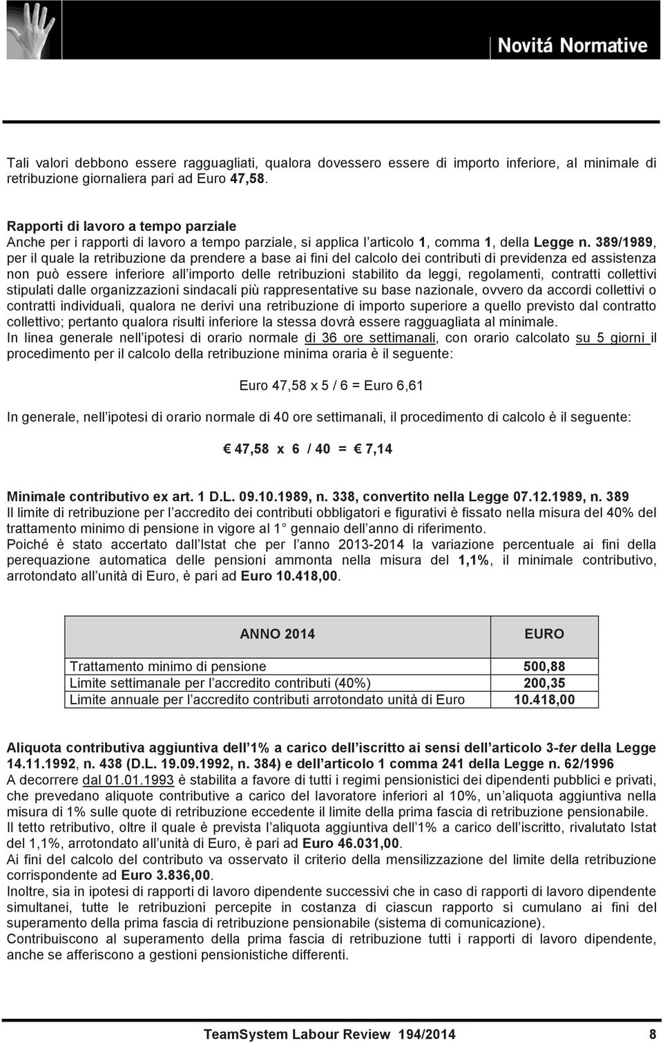 389/1989, per il quale la retribuzione da prendere a base ai fini del calcolo dei contributi di previdenza ed assistenza non può essere inferiore all importo delle retribuzioni stabilito da leggi,