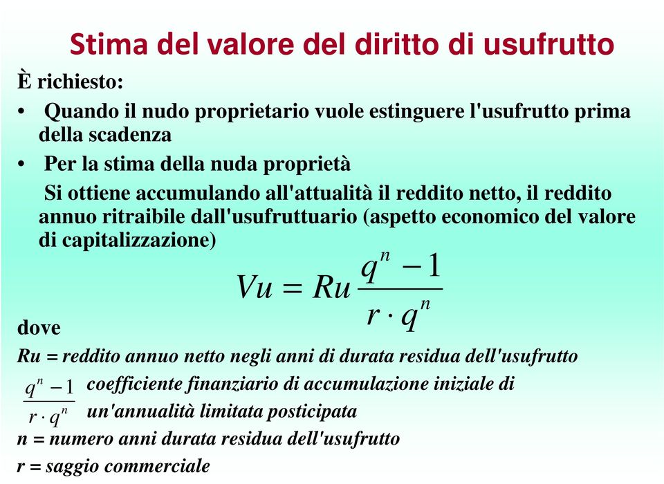 (aspetto ecoomico del valore di capitalizzazioe) dove Vu = Ru r Ru = reddito auo etto egli ai di durata residua dell'usufrutto 1