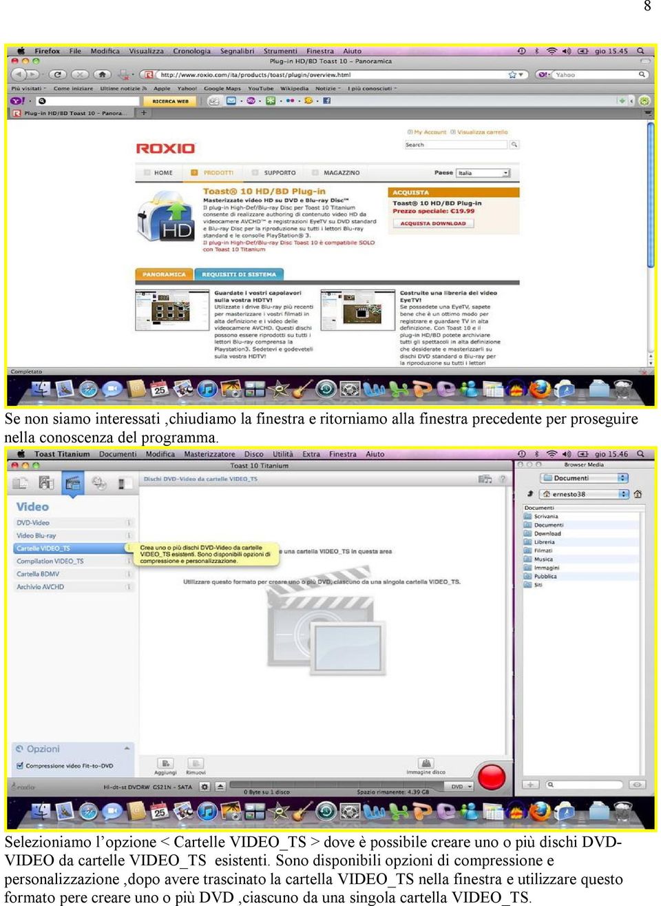 Selezioniamo l opzione < Cartelle VIDEO_TS > dove è possibile creare uno o più dischi DVD- VIDEO da cartelle VIDEO_TS