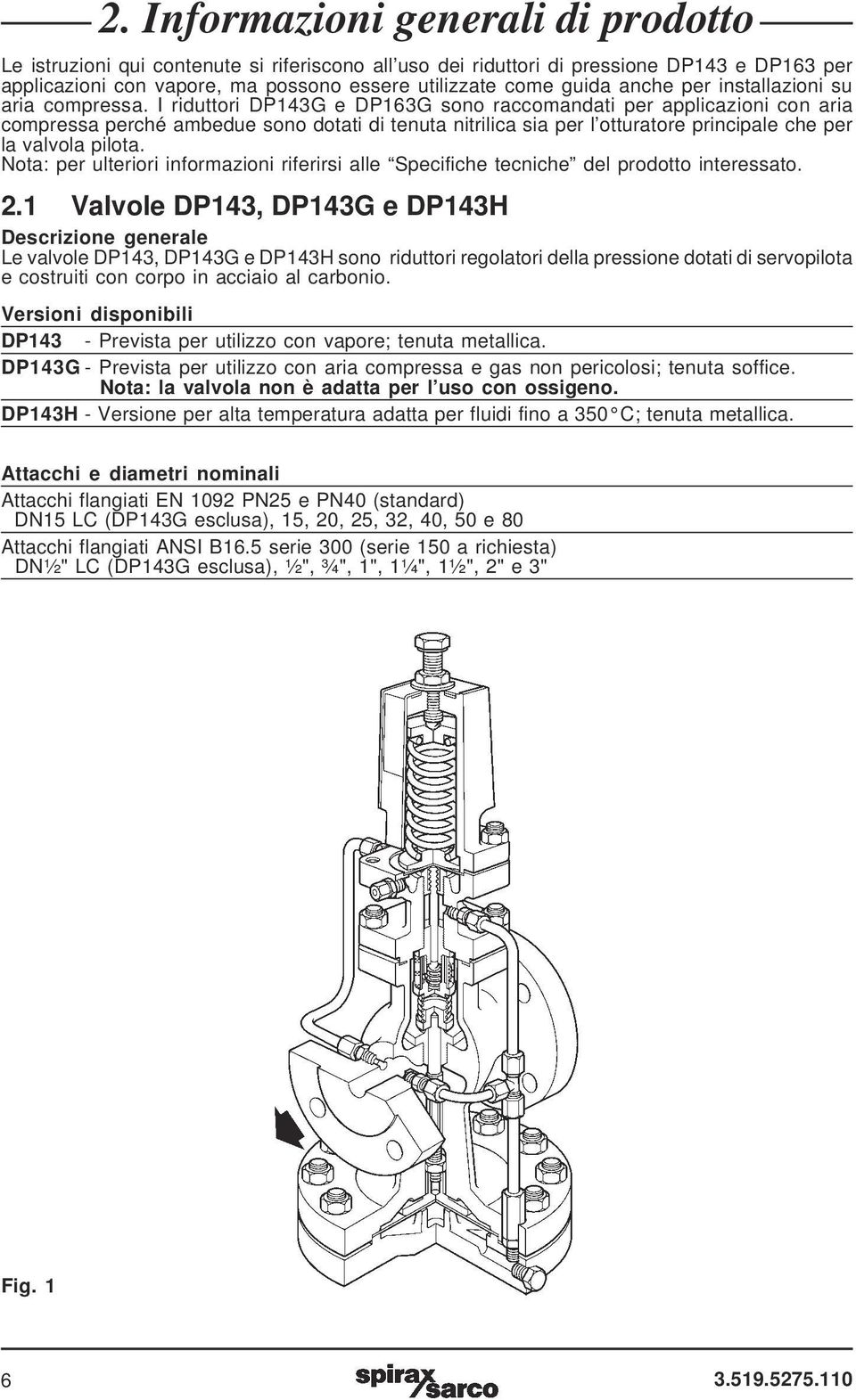 I riduttori DP143G e DP163G sono raccomandati per applicazioni con aria compressa perché ambedue sono dotati di tenuta nitrilica sia per l otturatore principale che per la valvola pilota.