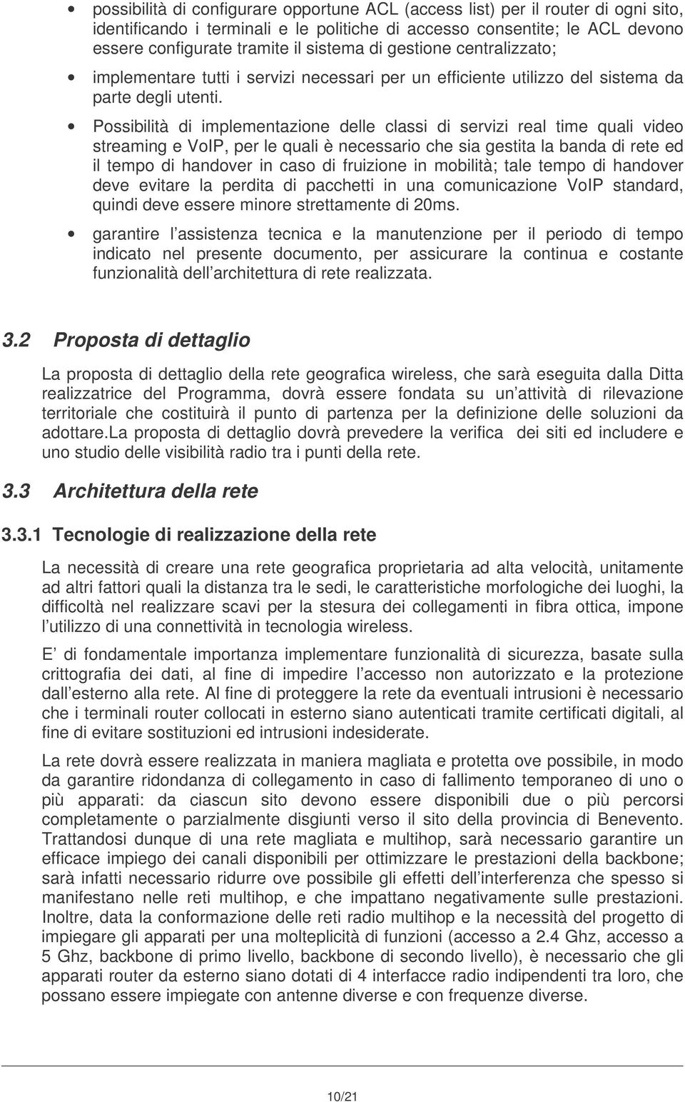 Possibilità di implementazione delle classi di servizi real time quali video streaming e VoIP, per le quali è necessario che sia gestita la banda di rete ed il tempo di handover in caso di fruizione