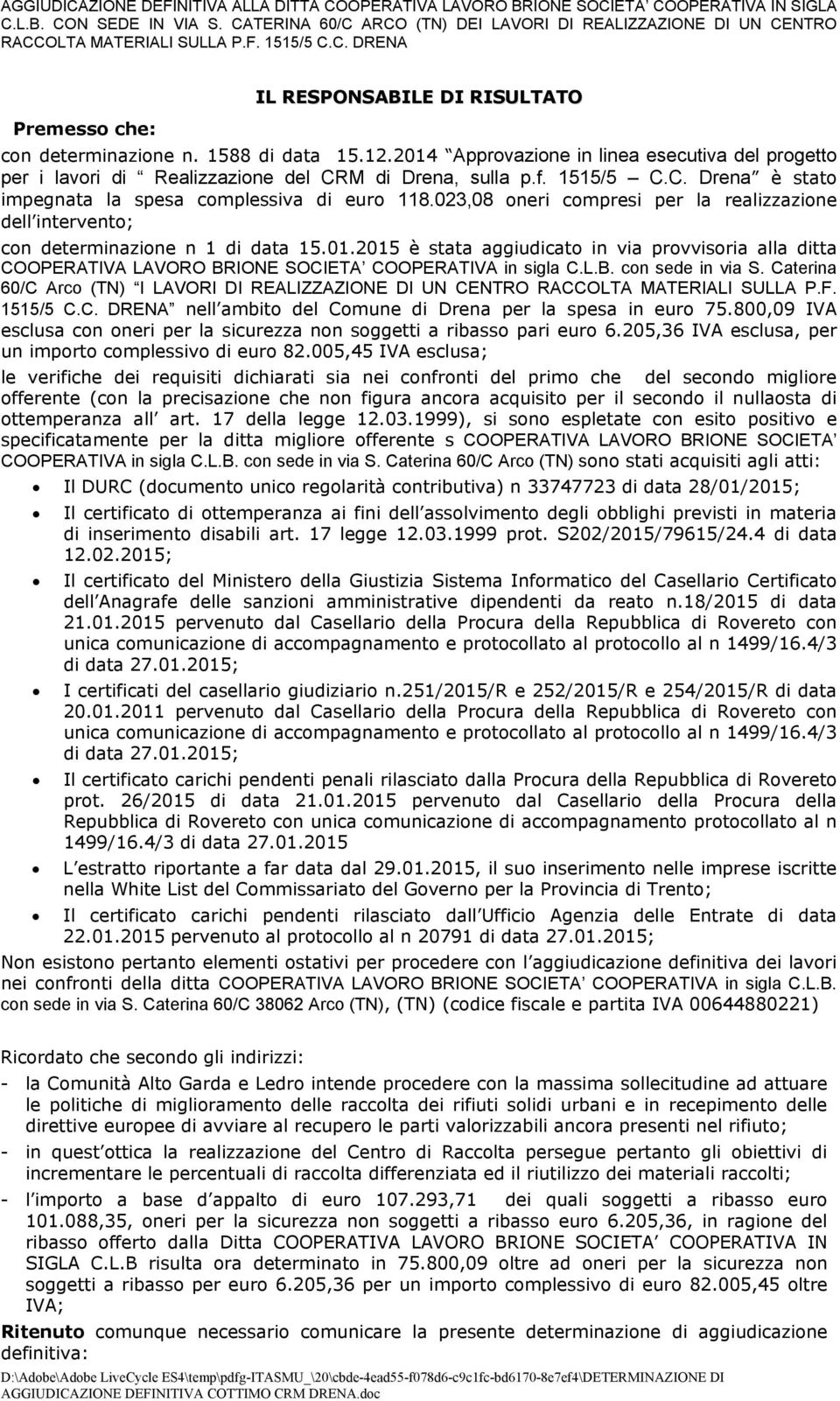 2015 è stata aggiudicato in via provvisoria alla ditta COOPERATIVA LAVORO BRIONE SOCIETA COOPERATIVA in sigla C.L.B. con sede in via S.