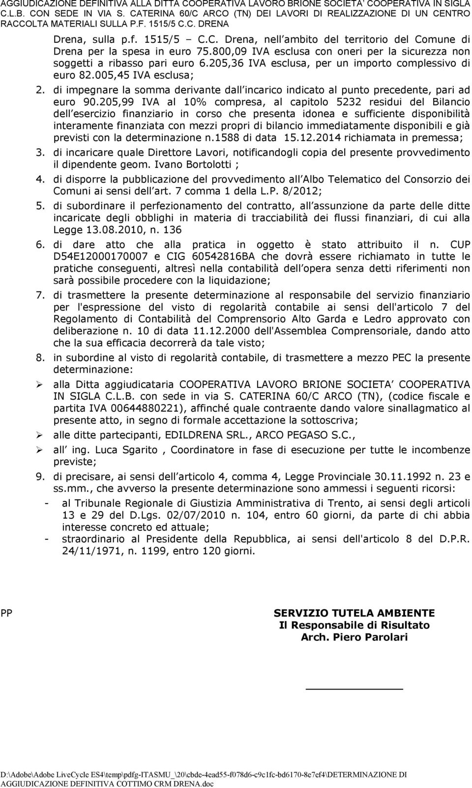 205,99 IVA al 10% compresa, al capitolo 5232 residui del Bilancio dell esercizio finanziario in corso che presenta idonea e sufficiente disponibilità interamente finanziata con mezzi propri di