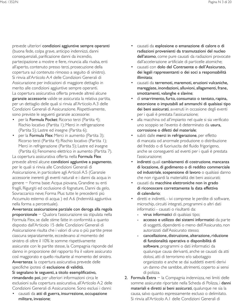 4 delle Condizioni Generali di Assicurazione per indicazioni di maggiore dettaglio in merito alle condizioni aggiuntive sempre operanti.