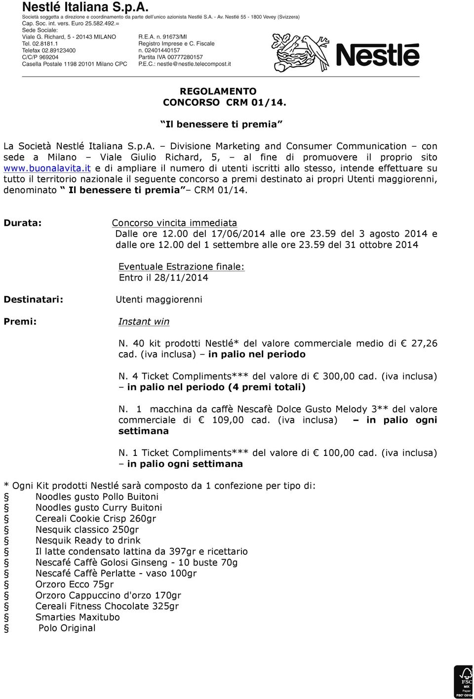 it e di ampliare il numero di utenti iscritti allo stesso, intende effettuare su tutto il territorio nazionale il seguente concorso a premi destinato ai propri Utenti maggiorenni, denominato Il