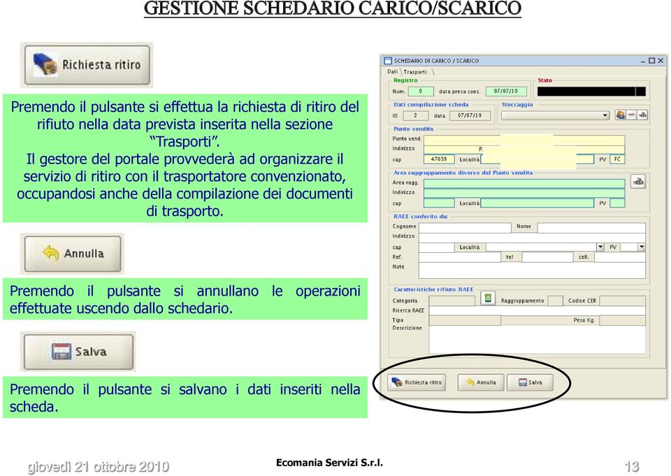 Il gestore del portale provvederà ad organizzare il servizio di ritiro con il trasportatore convenzionato, occupandosi