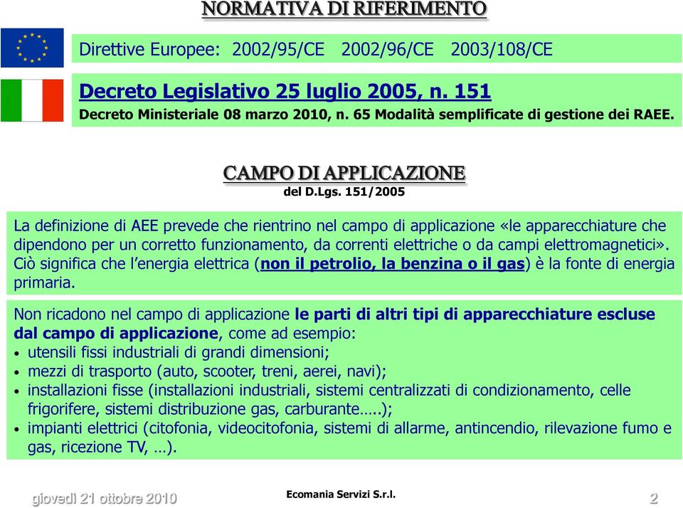 151/2005 La definizione di AEE prevede che rientrino nel campo di applicazione «le apparecchiature che dipendono per un corretto funzionamento, da correnti elettriche o da campi elettromagnetici».