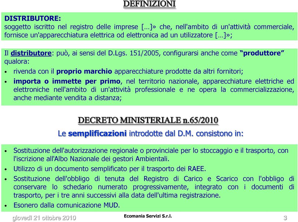 151/2005, configurarsi anche come produttore qualora: rivenda con il proprio marchio apparecchiature prodotte da altri fornitori; importa o immette per primo, nel territorio nazionale,