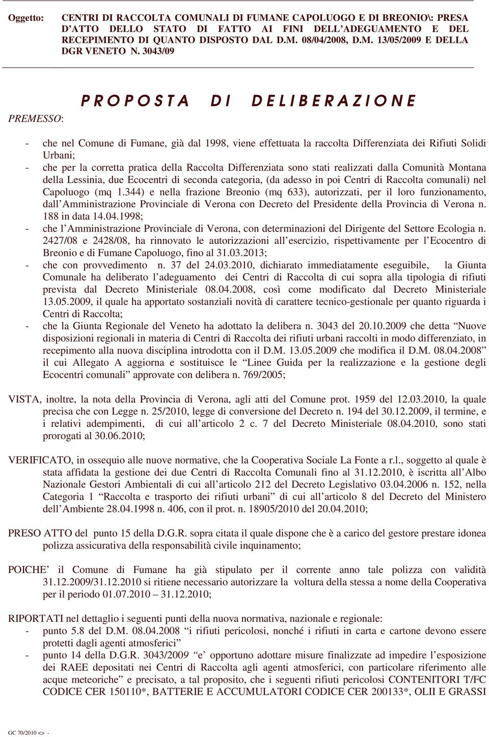 1.344) e nella frazione Breonio (mq 633), autorizzati, per il loro funzionamento, dall Amministrazione Provinciale di Verona con Decreto del Presidente della Provincia di Verona n. 188 in data 14.04.