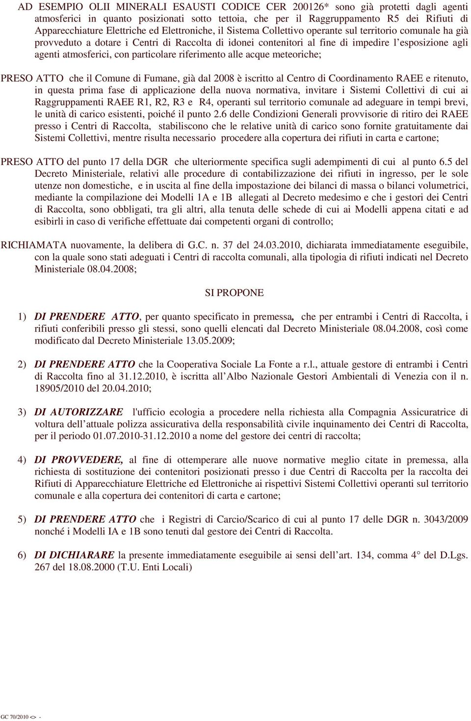 atmosferici, con particolare riferimento alle acque meteoriche; PRESO ATTO che il Comune di Fumane, già dal 2008 è iscritto al Centro di Coordinamento RAEE e ritenuto, in questa prima fase di