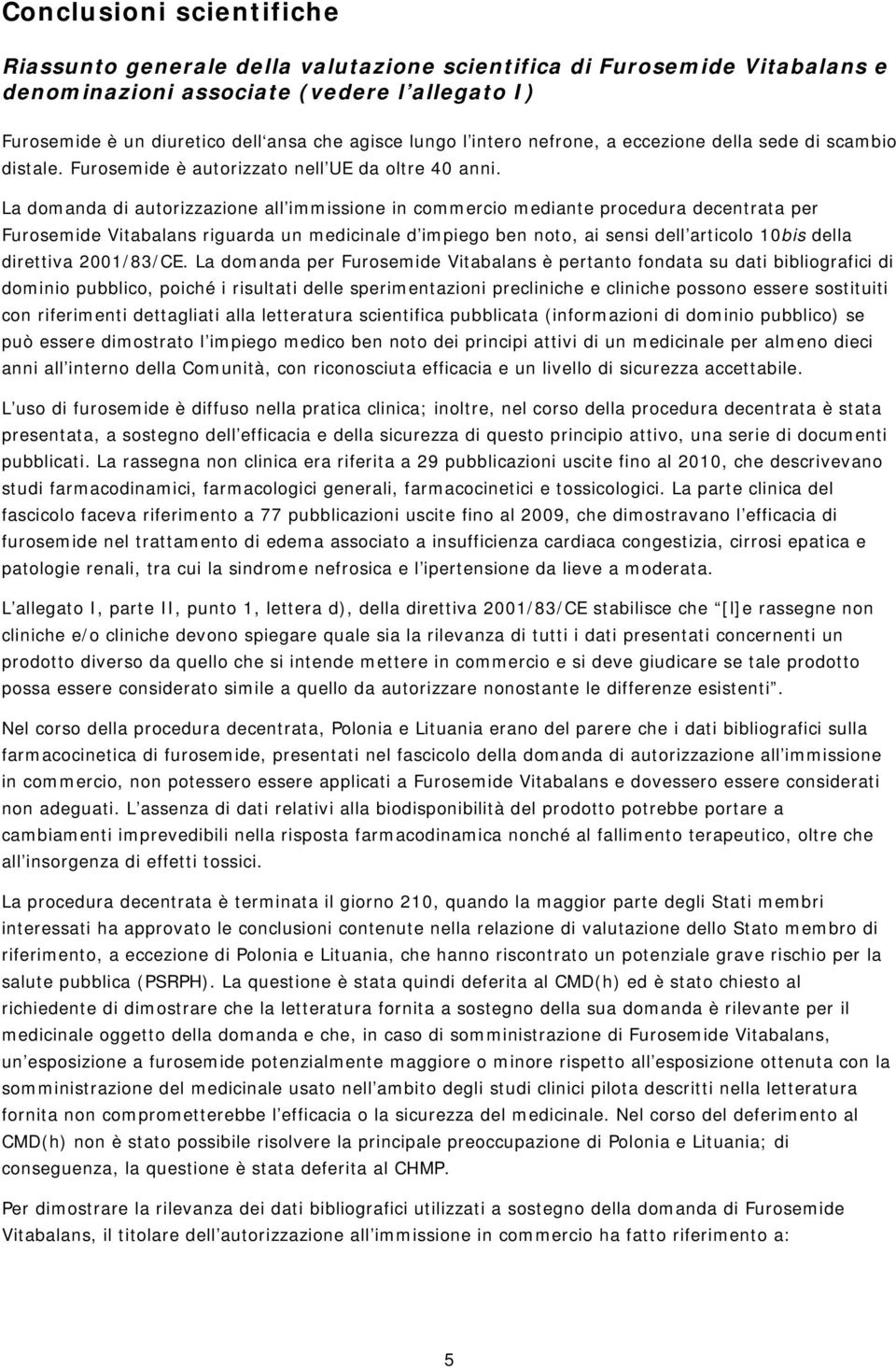 La domanda di autorizzazione all immissione in commercio mediante procedura decentrata per Furosemide Vitabalans riguarda un medicinale d impiego ben noto, ai sensi dell articolo 10bis della