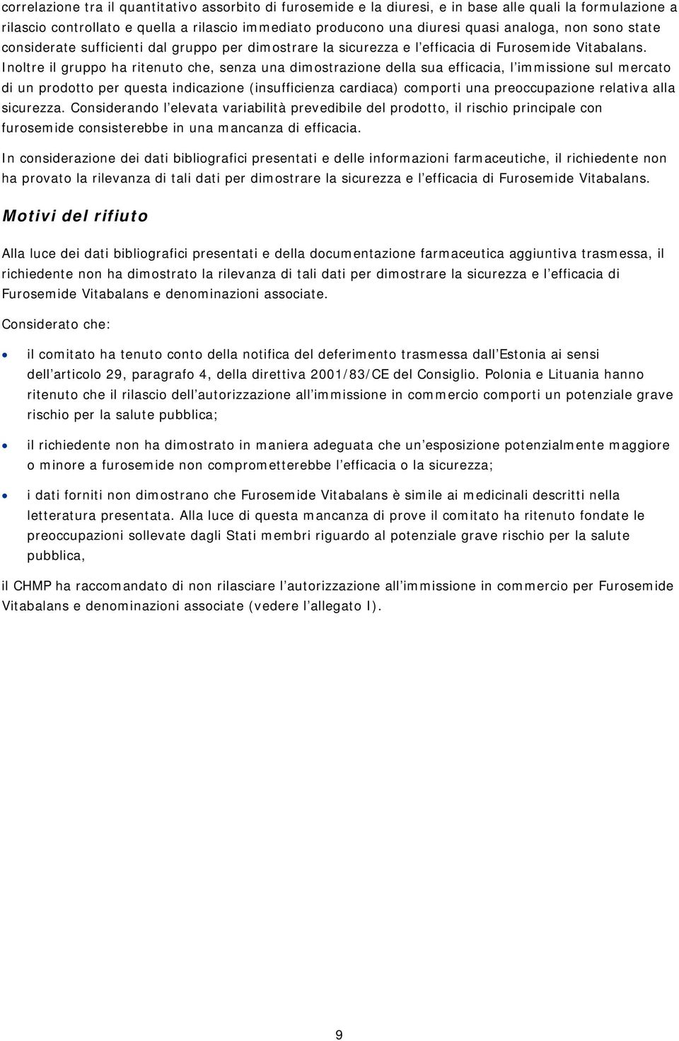 Inoltre il gruppo ha ritenuto che, senza una dimostrazione della sua efficacia, l immissione sul mercato di un prodotto per questa indicazione (insufficienza cardiaca) comporti una preoccupazione