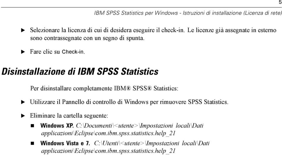 Disinstallazione di IBM SPSS Statistics Per disinstallare completamente IBM SPSS Statistics: Utilizzare il Pannello di controllo di Windows per rimuovere SPSS