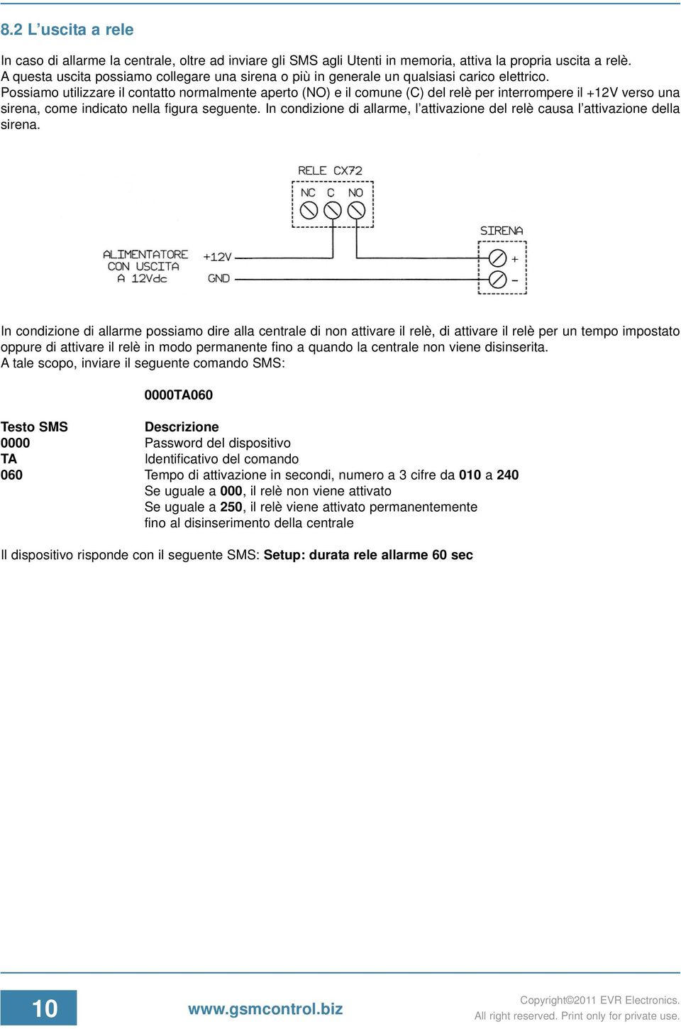 Possiamo utilizzare il contatto normalmente aperto (NO) e il comune (C) del relè per interrompere il +12V verso una sirena, come indicato nella figura seguente.