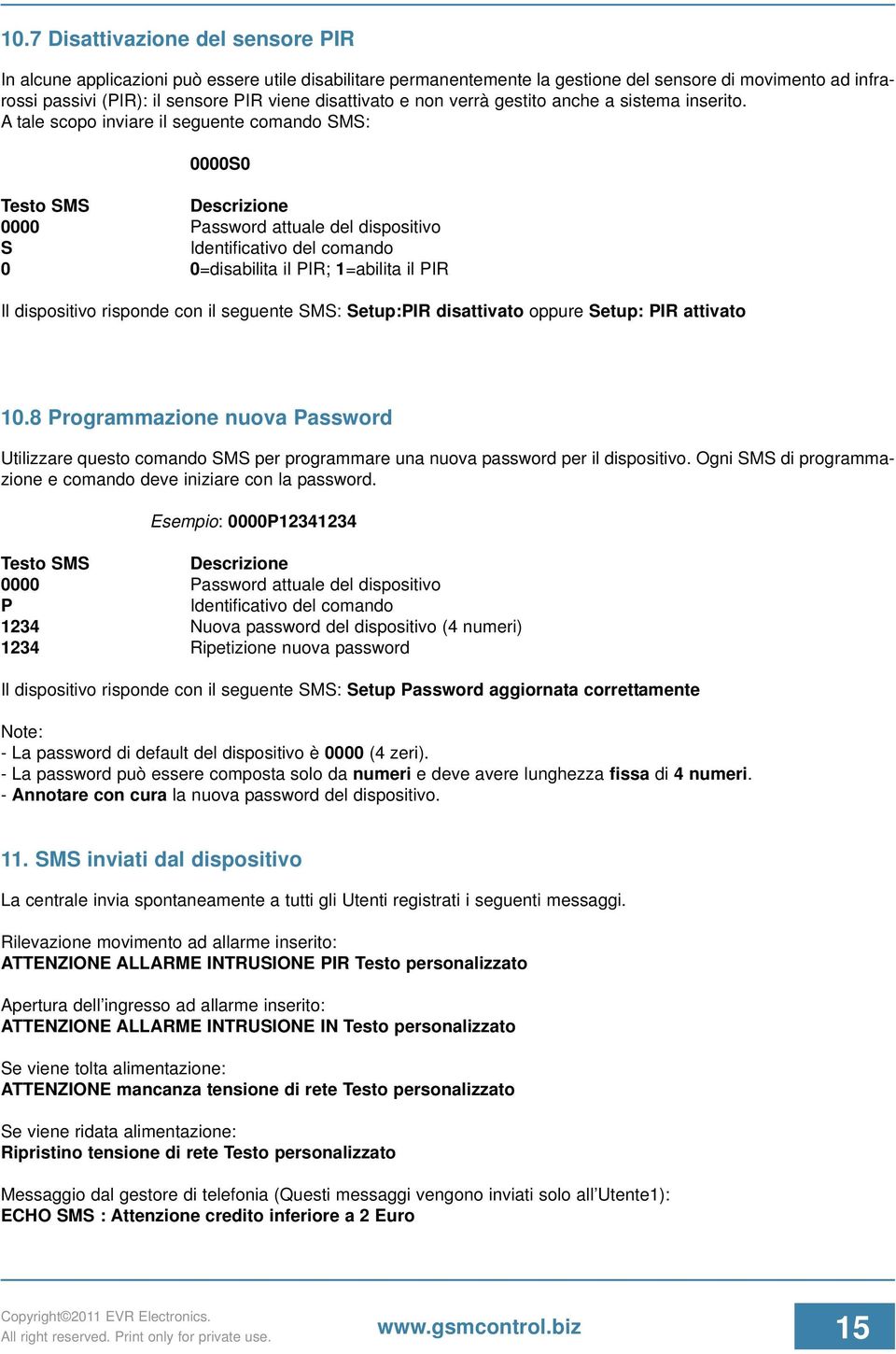 A tale scopo inviare il seguente comando SMS: 0000S0 0000 Password attuale del dispositivo S 0 0=disabilita il PIR; 1=abilita il PIR Il dispositivo risponde con il seguente SMS: Setup:PIR disattivato