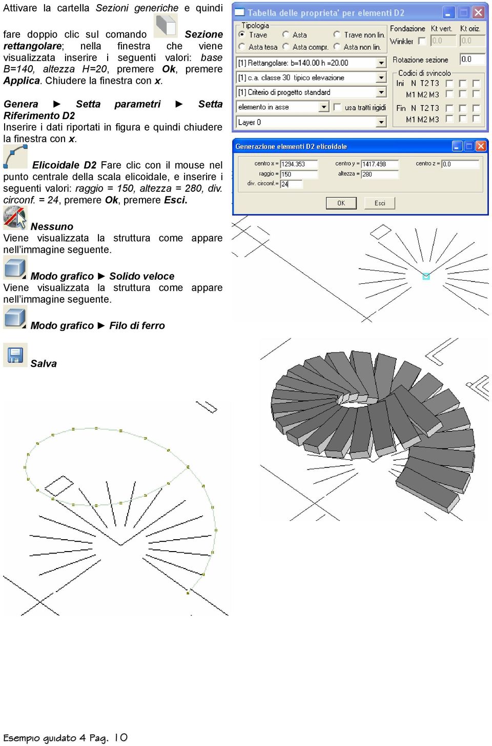 Elicoidale D2 Fare clic con il mouse nel punto centrale della scala elicoidale, e inserire i seguenti valori: raggio = 150, altezza = 280, div. circonf. = 24, premere Ok, premere Esci.