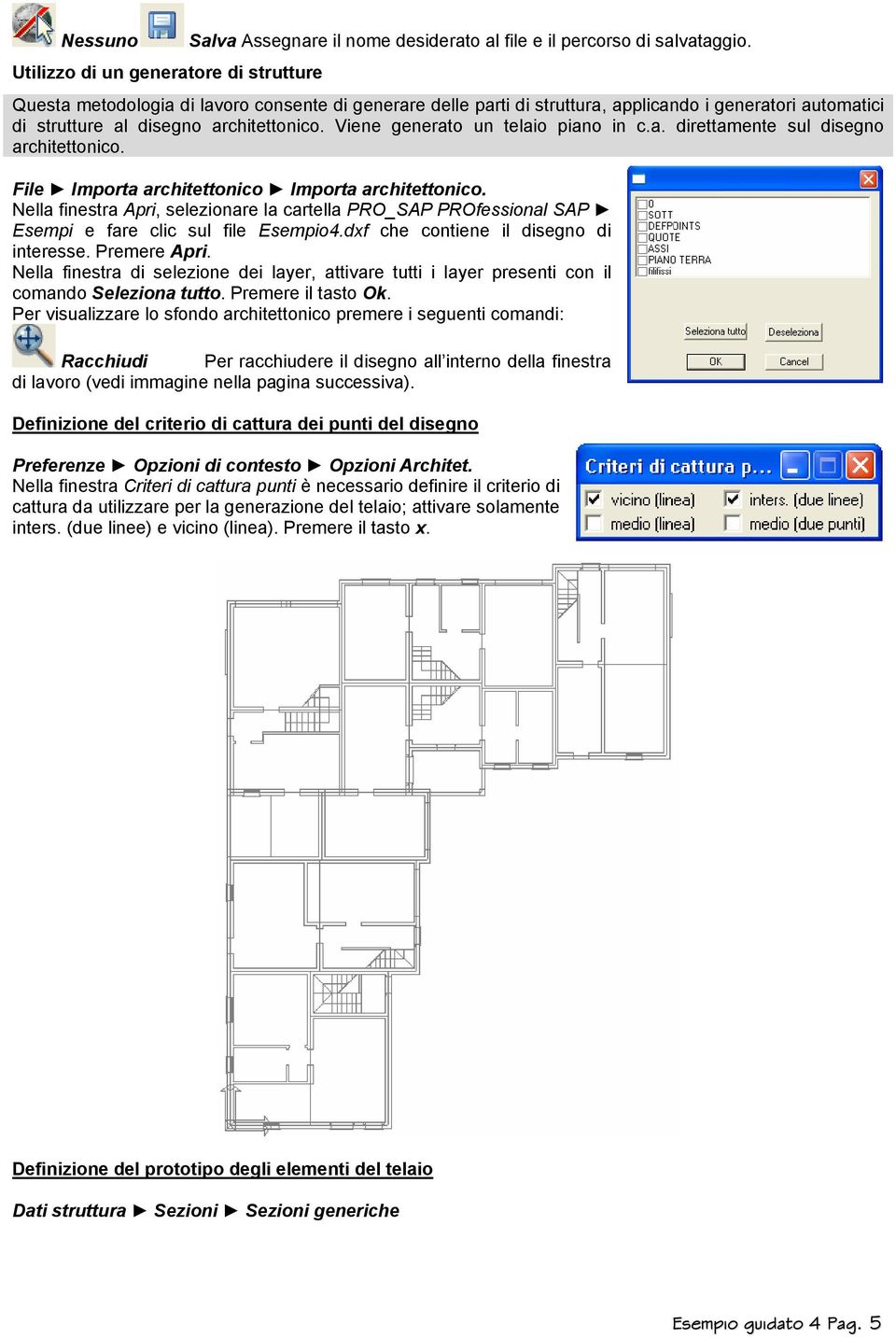 Viene generato un telaio piano in c.a. direttamente sul disegno architettonico. File Importa architettonico Importa architettonico.