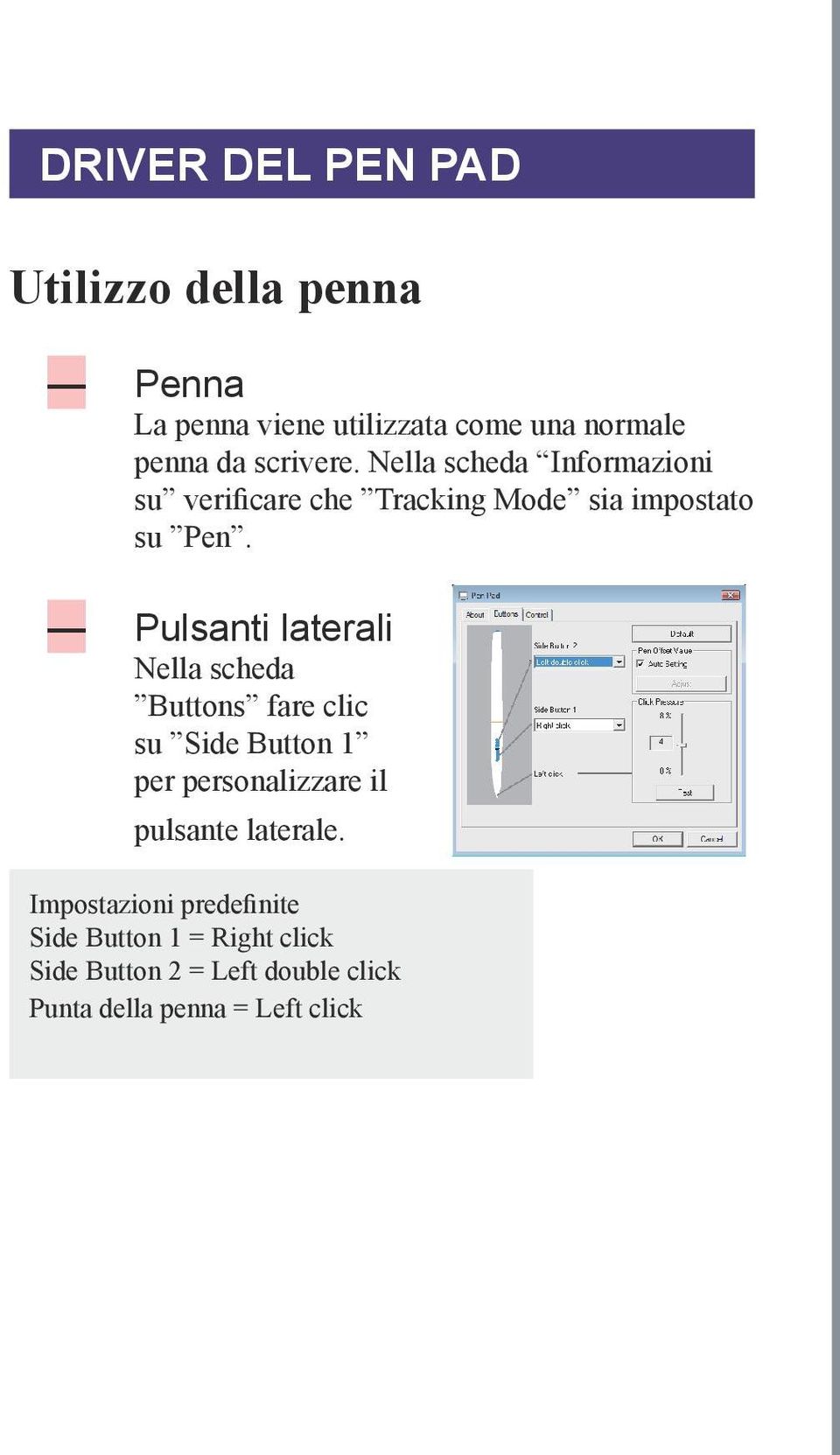 Pulsanti laterali Nella scheda Buttons fare clic su Side Button 1 per personalizzare il pulsante