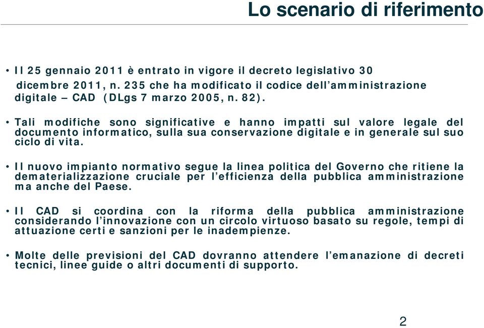 Il nuovo impianto normativo segue la linea politica del Governo che ritiene la dematerializzazione cruciale per l efficienza della pubblica amministrazione ma anche del Paese.