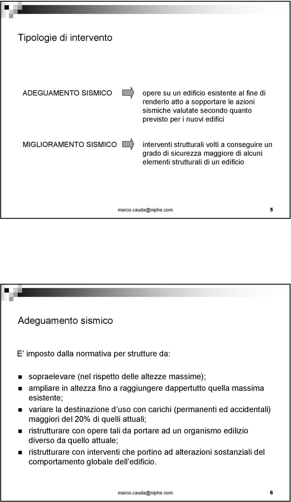 com 5 Adeguamento sismico E imposto dalla normativa per strutture da: sopraelevare (nel rispetto delle altezze massime); ampliare in altezza fino a raggiungere dappertutto quella massima esistente;