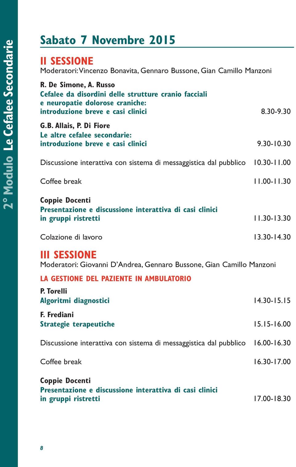 Di Fiore Le altre cefalee secondarie: introduzione breve e casi clinici 9.30-10.30 Discussione interattiva con sistema di messaggistica dal pubblico 10.30-11.00 Coffee break 11.00-11.