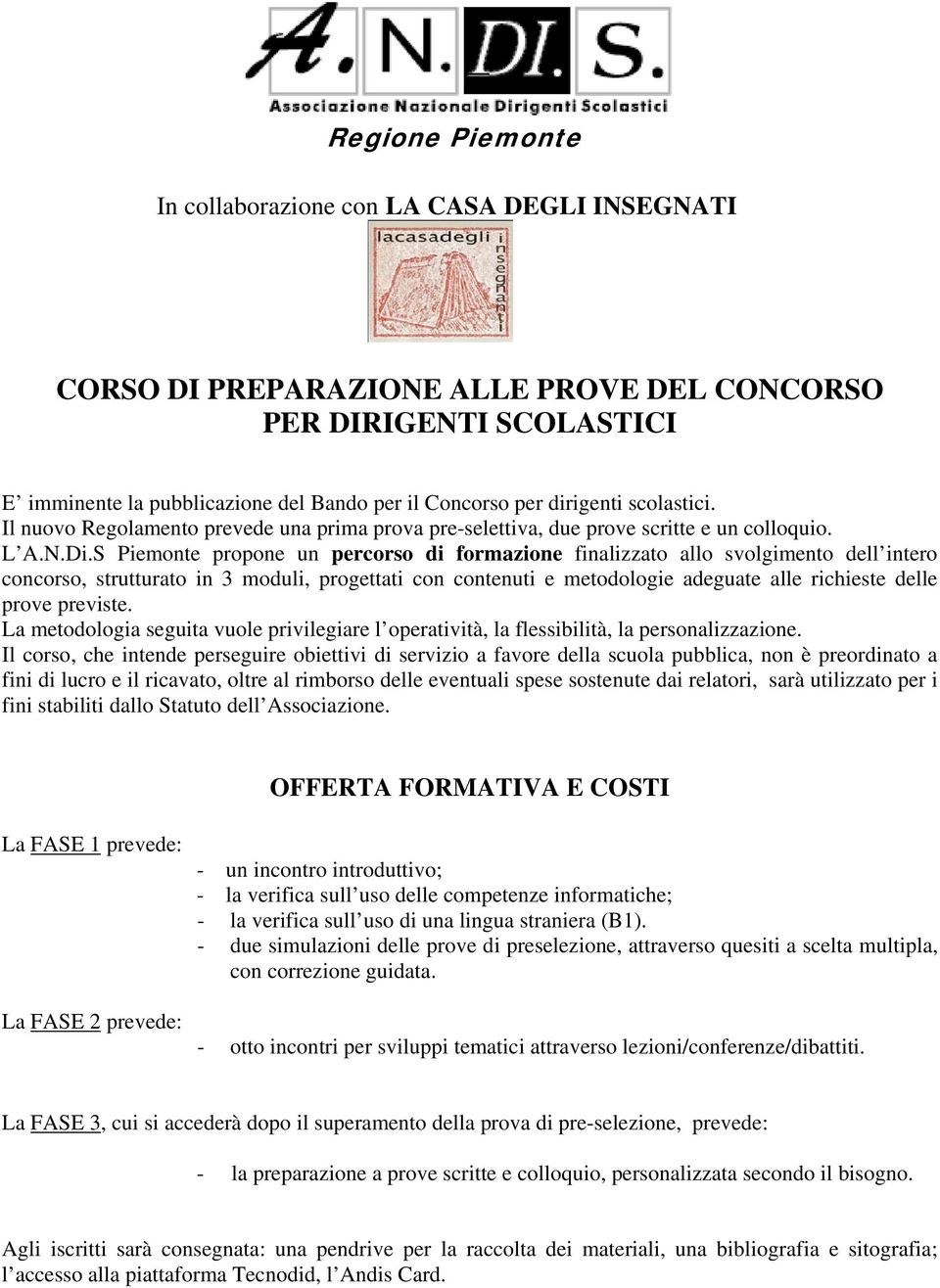 S Piemonte propone un percorso di formazione finalizzato allo svolgimento dell intero concorso, strutturato in 3 moduli, progettati con contenuti e metodologie adeguate alle richieste delle prove