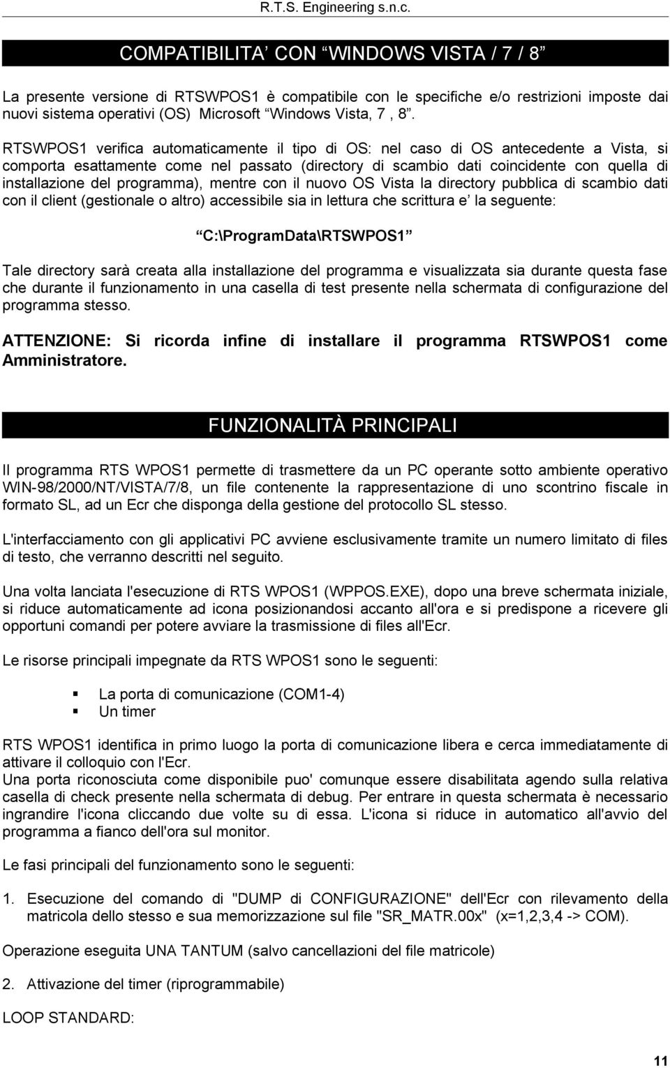 programma), mentre con il nuovo OS Vista la directory pubblica di scambio dati con il client (gestionale o altro) accessibile sia in lettura che scrittura e la seguente: C:\ProgramData\RTSWPOS1 Tale