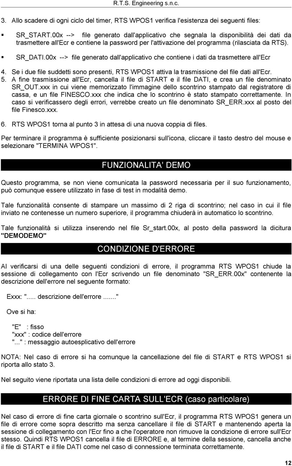 00x --> file generato dall'applicativo che contiene i dati da trasmettere all'ecr 4. Se i due file suddetti sono presenti, RTS WPOS1 attiva la trasmissione del file dati all'ecr. 5.