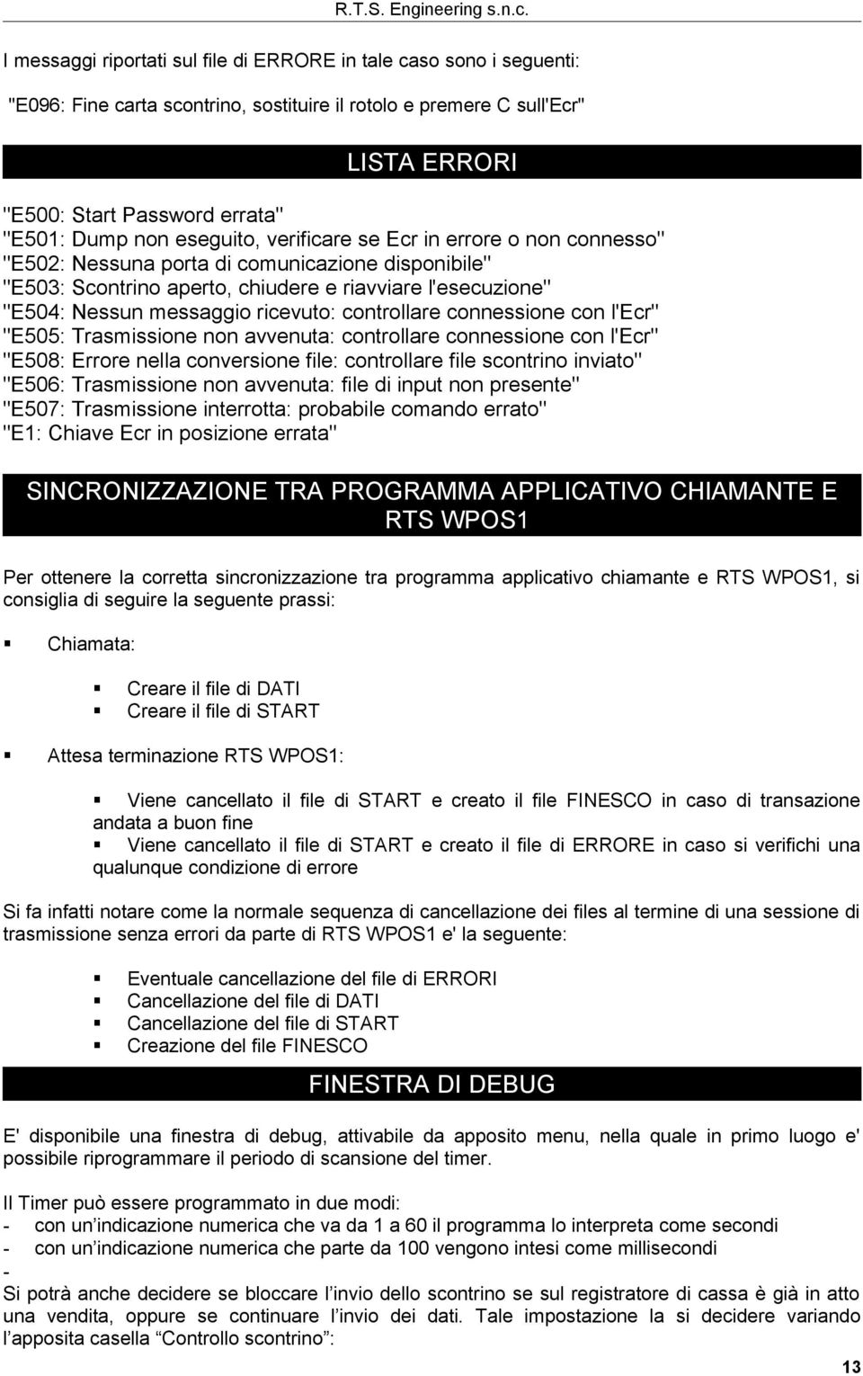 ricevuto: controllare connessione con l'ecr" "E505: Trasmissione non avvenuta: controllare connessione con l'ecr" "E508: Errore nella conversione file: controllare file scontrino inviato" "E506: