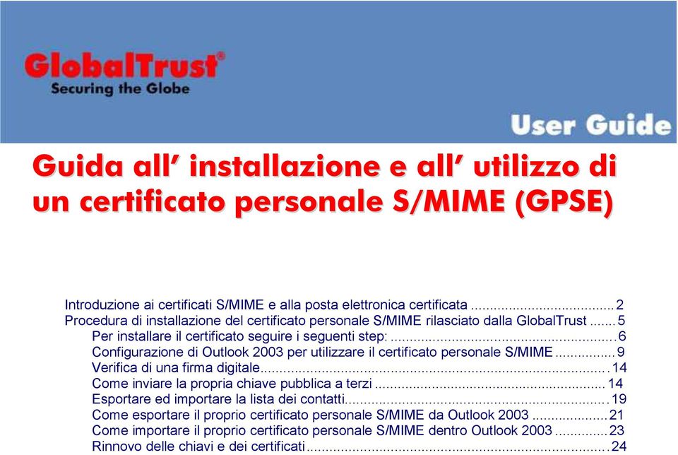..6 Configurazione di Outlook 2003 per utilizzare il certificato personale S/MIME...9 Verifica di una firma digitale...14 Come inviare la propria chiave pubblica a terzi.