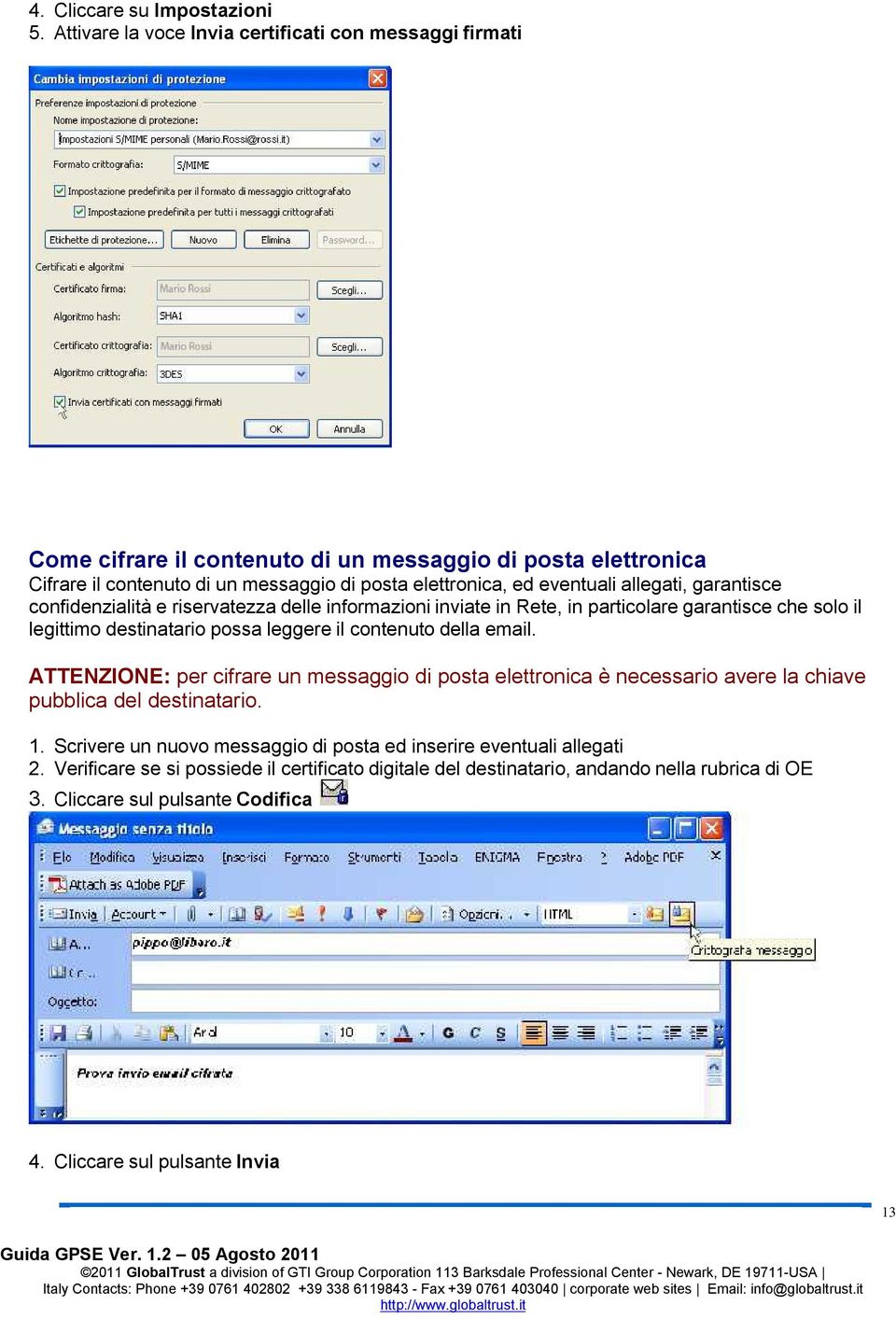 allegati, garantisce confidenzialità e riservatezza delle informazioni inviate in Rete, in particolare garantisce che solo il legittimo destinatario possa leggere il contenuto della email.