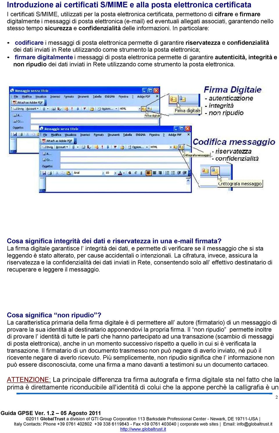 In particolare: codificare i messaggi di posta elettronica permette di garantire riservatezza e confidenzialità dei dati inviati in Rete utilizzando come strumento la posta elettronica; firmare