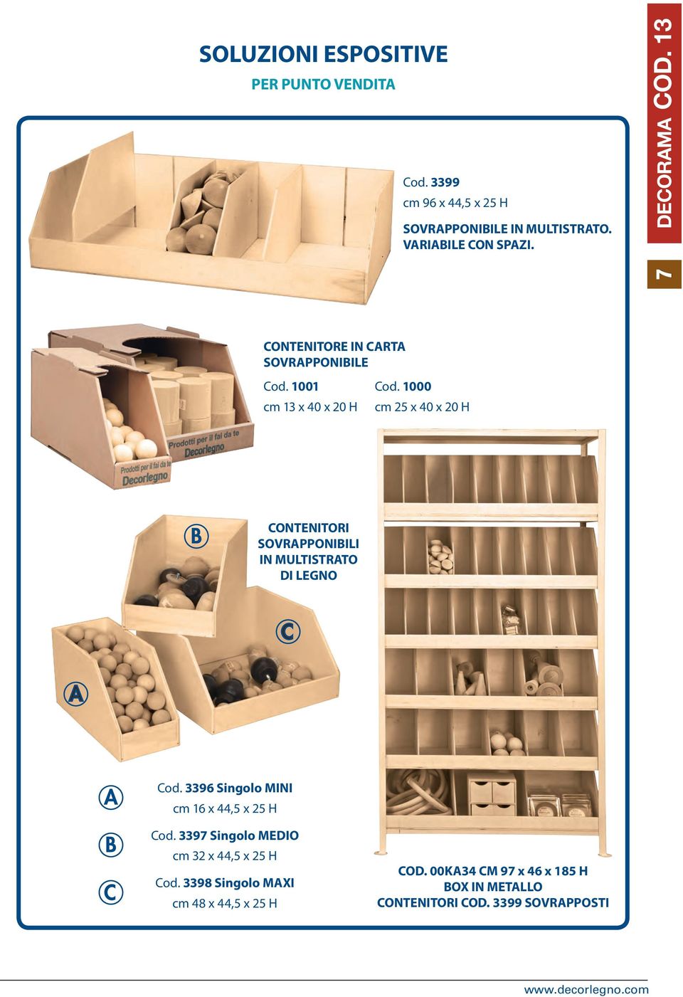 1000 cm 25 x 40 x 20 H CONTENITORI SOVRAPPONIBILI IN MULTISTRATO DI LEGNO Cod. 3396 Singolo MINI cm 16 x 44,5 x 25 H Cod.