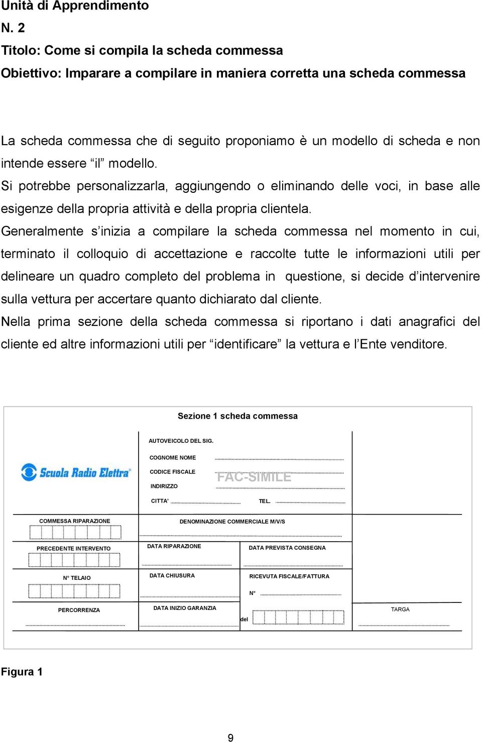 essere il modello. Si potrebbe personalizzarla, aggiungendo o eliminando delle voci, in base alle esigenze della propria attività e della propria clientela.