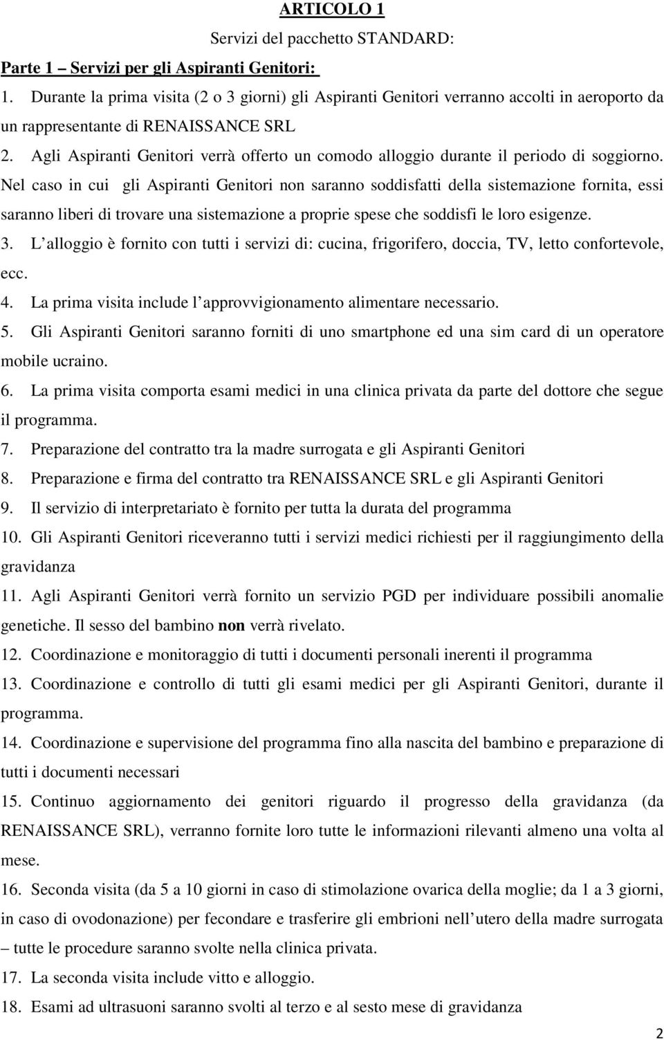 Agli Aspiranti Genitori verrà offerto un comodo alloggio durante il periodo di soggiorno.