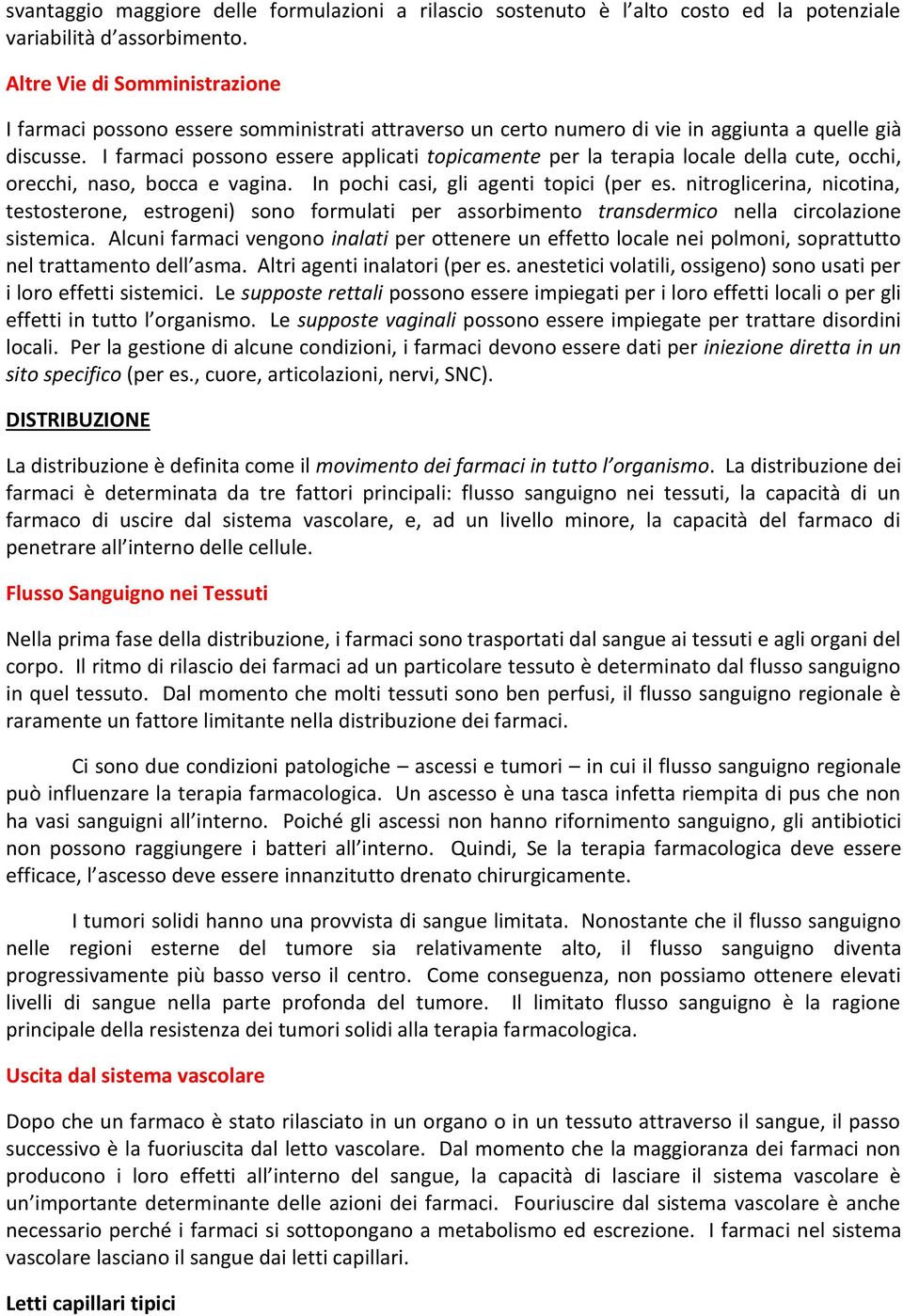 I farmaci possono essere applicati topicamente per la terapia locale della cute, occhi, orecchi, naso, bocca e vagina. In pochi casi, gli agenti topici (per es.