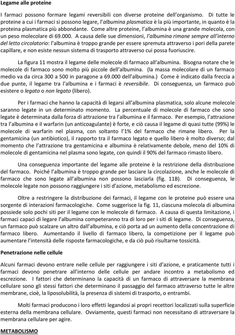 Come altre proteine, l albumina è una grande molecola, con un peso molecolare di 69.000.