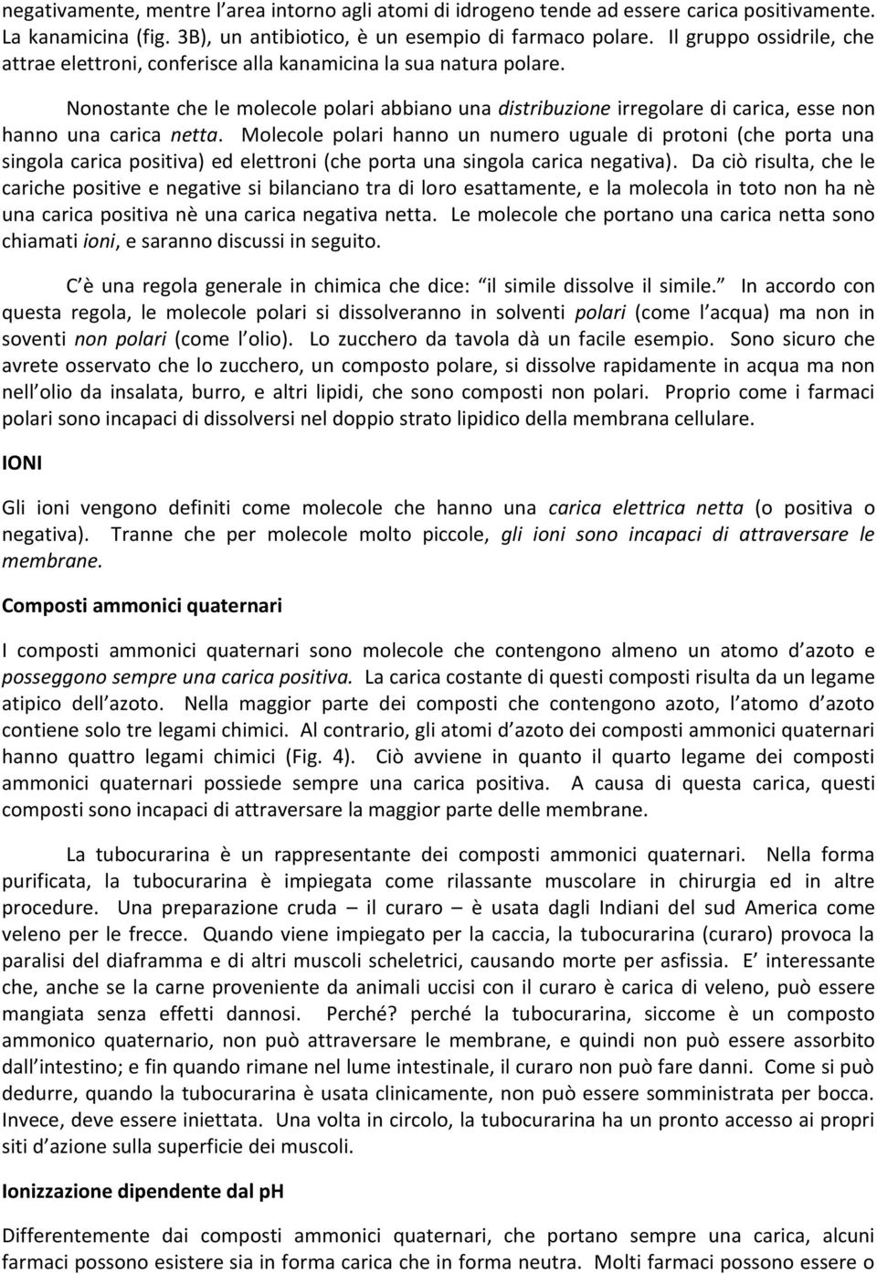 Nonostante che le molecole polari abbiano una distribuzione irregolare di carica, esse non hanno una carica netta.