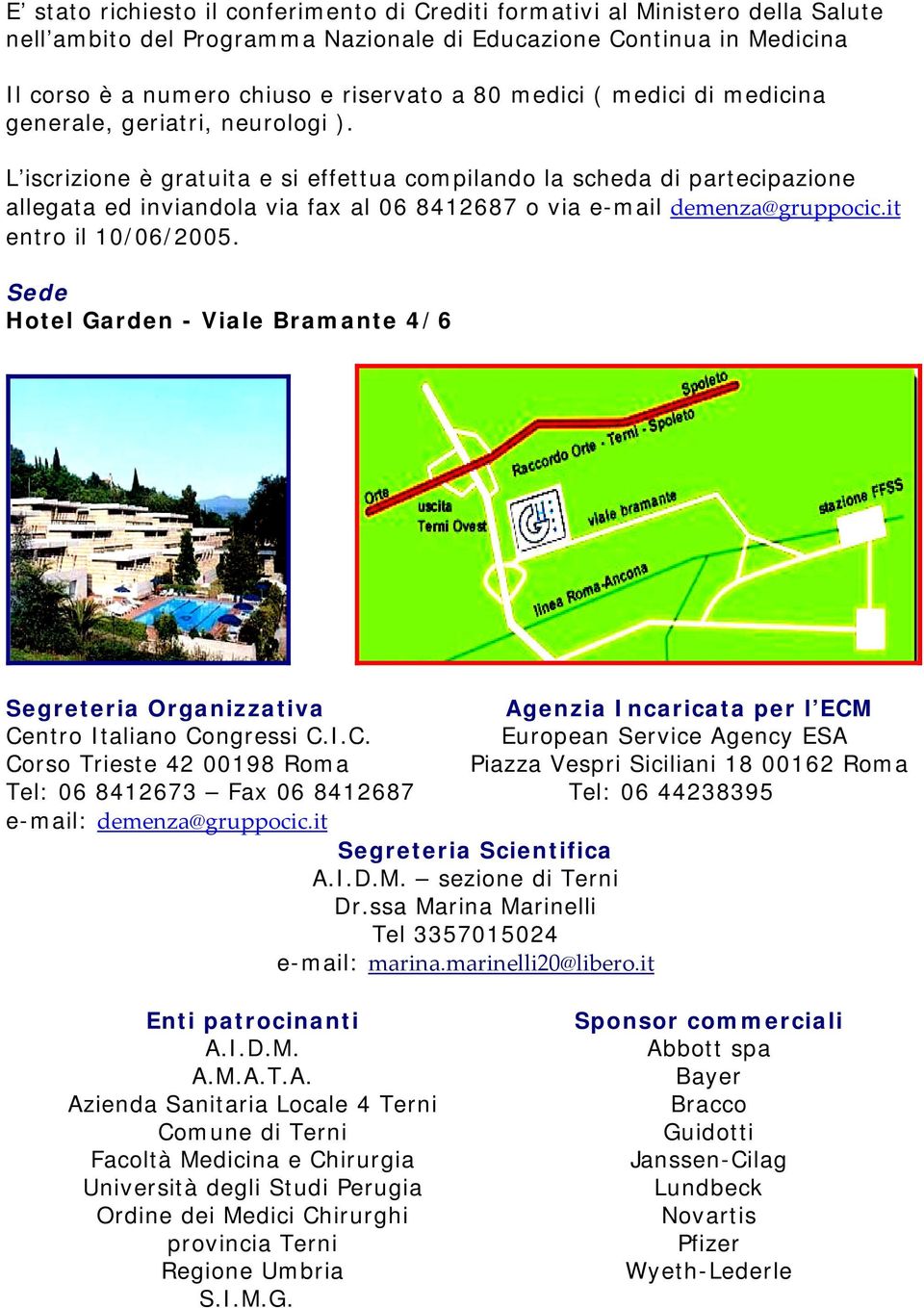 L iscrizione è gratuita e si effettua compilando la scheda di partecipazione allegata ed inviandola via fax al 06 8412687 o via e-mail demenza@gruppocic.it entro il 10/06/2005.