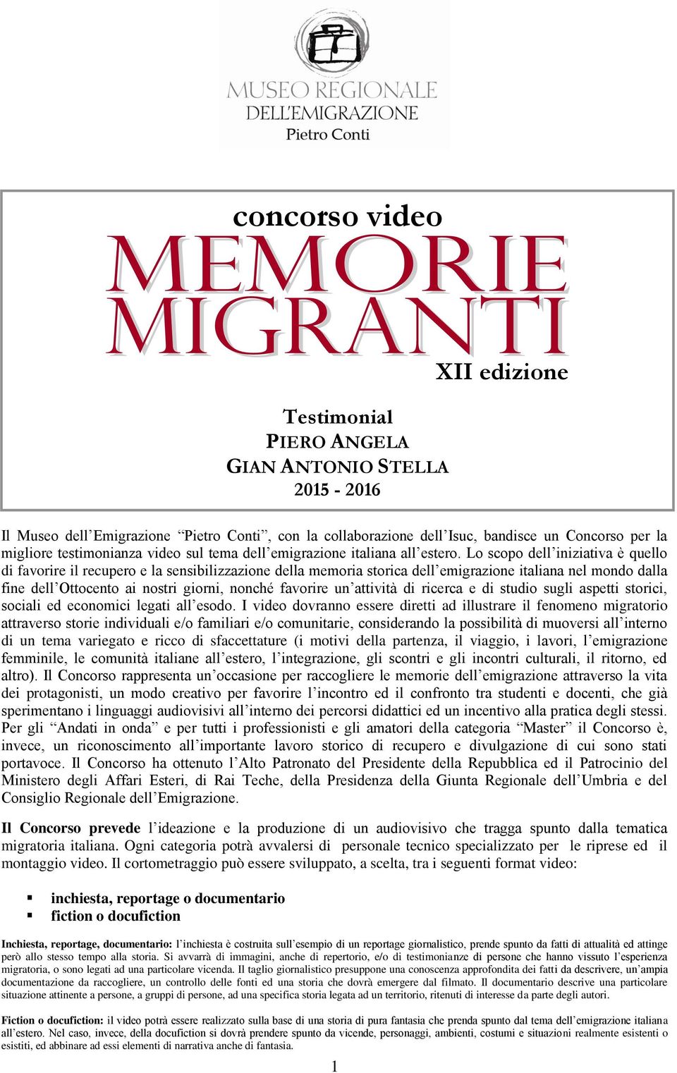 Lo scopo dell iniziativa è quello di favorire il recupero e la sensibilizzazione della memoria storica dell emigrazione italiana nel mondo dalla fine dell Ottocento ai nostri giorni, nonché favorire