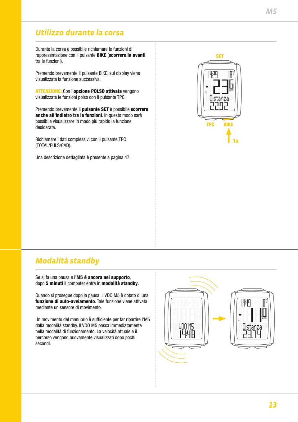 Premendo brevemente il pulsante SET è possibile scorrere anche all'indietro tra le funzioni. In questo modo sarà possibile visualizzare in modo più rapido la funzione desiderata.