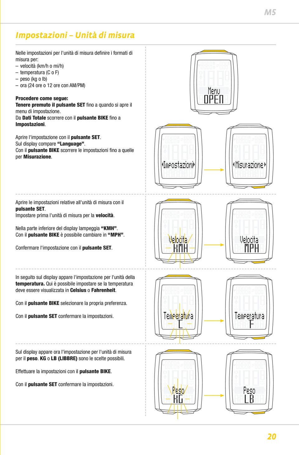 Aprire l'impostazione con il pulsante SET. Sul display compare Language. Con il pulsante BIKE scorrere le impostazioni fino a quelle per Misurazione.