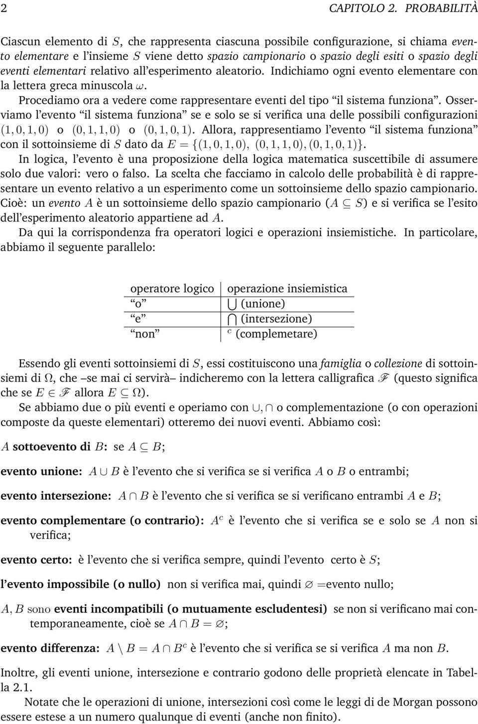 eventi elementari relativo all esperimento aleatorio. Indichiamo ogni evento elementare con la lettera greca minuscola ω.