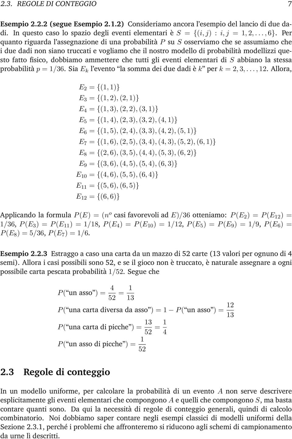 fisico, dobbiamo ammettere che tutti gli eventi elementari di S abbiano la stessa probabilità p = 1/36. Sia E k l evento la somma dei due dadi è k per k = 2, 3,...,12.