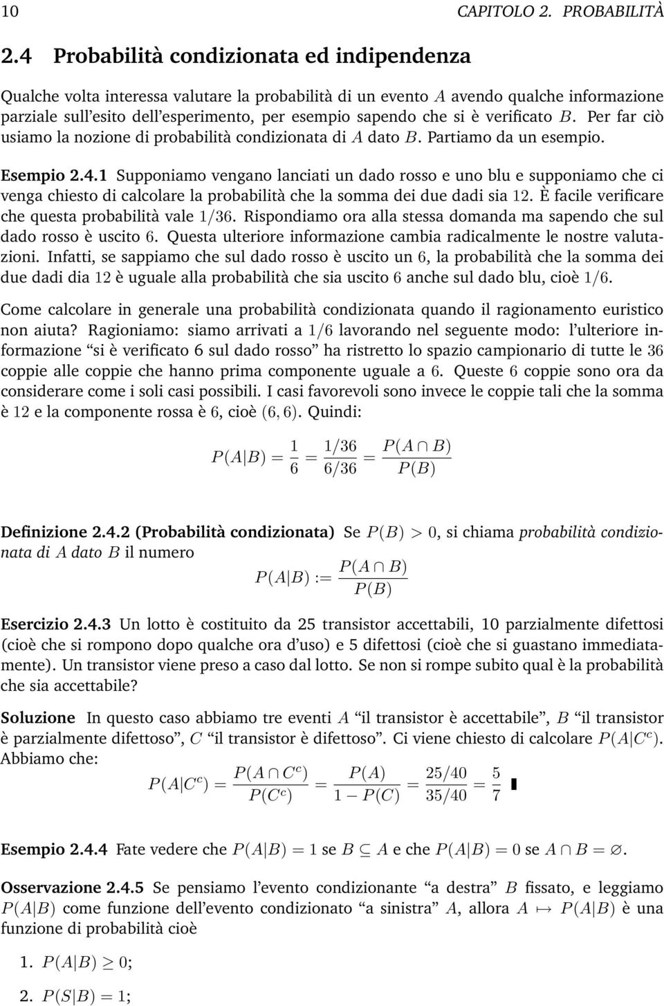 è verificato B. Per far ciò usiamo la nozione di probabilità condizionata di A dato B. Partiamo da un esempio. Esempio 2.4.